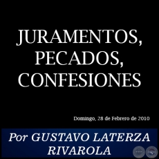 JURAMENTOS, PECADOS, CONFESIONES - Por GUSTAVO LATERZA RIVAROLA - Domingo, 28 de Febrero de 2010